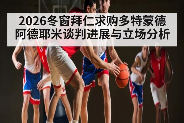 2026冬窗拜仁求购多特蒙德阿德耶米谈判进展与立场分析 - kaiyun